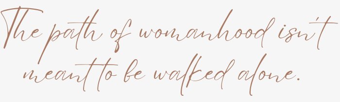 The path of womanhood isn’t meant to be walked alone. (1)